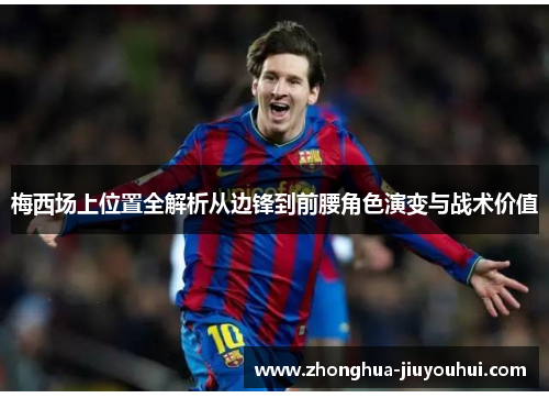 梅西场上位置全解析从边锋到前腰角色演变与战术价值