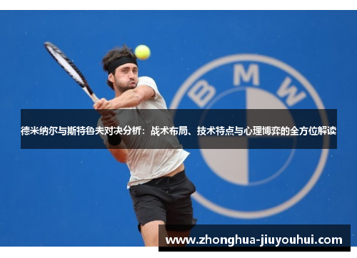 德米纳尔与斯特鲁夫对决分析：战术布局、技术特点与心理博弈的全方位解读