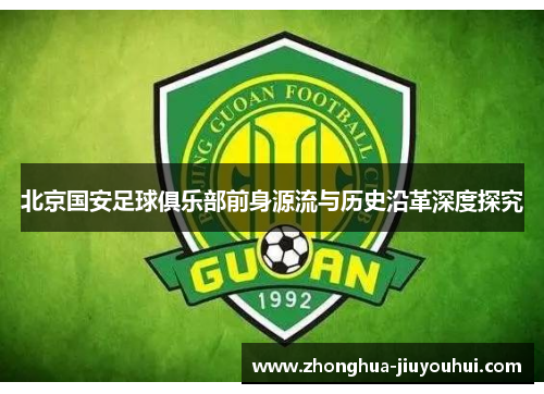 北京国安足球俱乐部前身源流与历史沿革深度探究 北京国安足球俱乐部前身源流与历史沿革深度探究