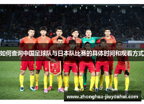 如何查询中国足球队与日本队比赛的具体时间和观看方式