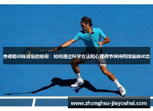 费德勒训练背后的秘密：如何通过科学方法和心理调节保持网球巅峰状态