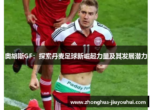 奥胡斯GF:探索丹麦足球新崛起力量及其发展潜力 奥胡斯GF:探索丹麦足球新崛起力量及其发展潜力