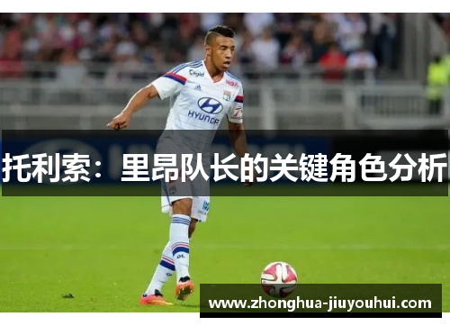 托利索：里昂队长的关键角色分析