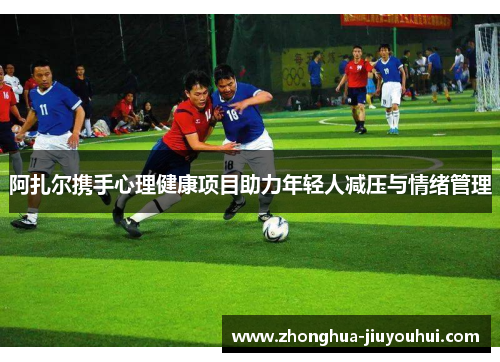 阿扎尔携手心理健康项目助力年轻人减压与情绪管理